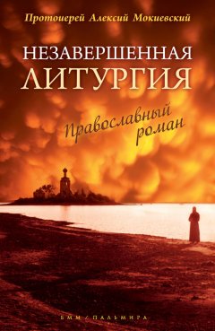 протоиерей Алексей Мокиевский - Незавершенная Литургия