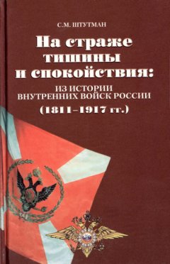 Самуил Штутман - На страже тишины и спокойствия: из истории внутренних войск России (1811-1917)