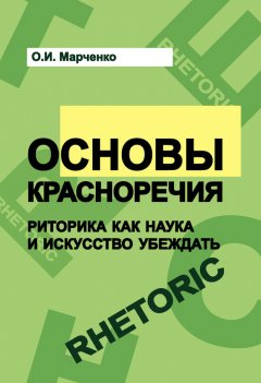 Ольга Марченко - Основы красноречия. Риторика как наука и искусство убеждать