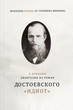 Монахиня Ксения (Соломина-Минихен) - О влиянии Евангелия на роман Достоевского «Идиот»