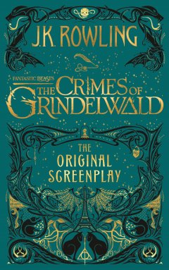Джоан Кэтлин Роулинг - Fantastic Beasts: The Crimes of Grindelwald – The Original Screenplay