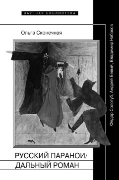 Ольга Сконечная - Русский параноидальный роман. Федор Сологуб, Андрей Белый, Владимир Набоков