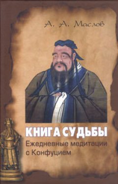 Алексей Маслов - Книга судьбы: ежедневные медитации с Конфуцием