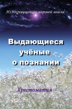 Коллектив авторов - Выдающиеся ученые о познании