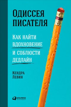 Кендра Левин - Одиссея писателя: Как найти вдохновение и соблюсти дедлайн