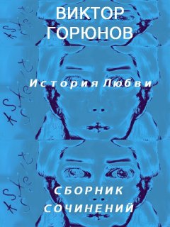 Виктор Горюнов - История любви. Сборник сочинений