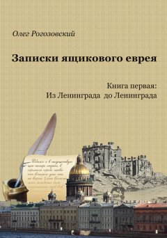 Олег Рогозовский - Записки ящикового еврея. Книга первая: Из Ленинграда до Ленинграда