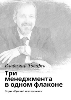 Владимир Токарев - Три менеджмента в одном флаконе. Серия «Русский менеджмент»
