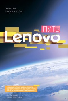 Джина Цяо - Путь Lenovo. Как добиться оптимальной производительности, управляя многопрофильной международной корпорацией