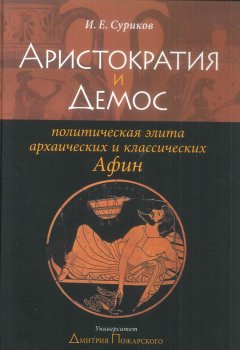 Игорь Суриков - Аристократия и демос: политическая элита архаических и классических Афин