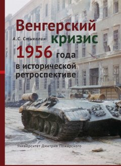 Александр Стыкалин - Венгерский кризис 1956 года в исторической ретроспективе