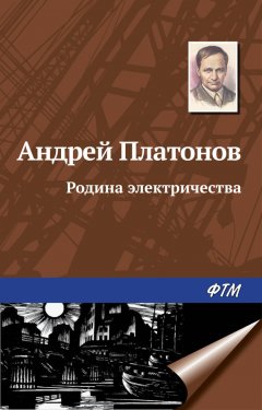 Андрей Платонов - Родина электричества