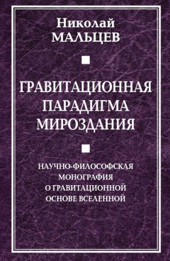 Николай Мальцев - Гравитационная парадигма мироздания