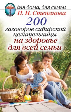 Наталья Степанова - 200 заговоров сибирской целительницы на здоровье для всей семьи