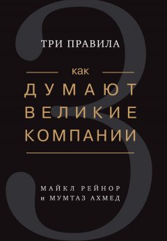 Майкл Рейнор - Как думают великие компании: три правила