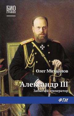 Олег Михайлов - Александр III: Забытый император