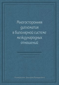 Коллектив авторов - Многосторонняя дипломатия в биполярной системе международных отношений (сборник)