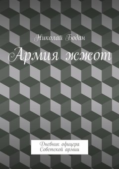 Николай Бодан - Армия жжот. Дневник офицера Советской армии