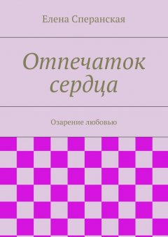 Елена Сперанская - Отпечаток сердца. Озарение любовью