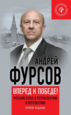 Андрей Фурсов - Вперед, к победе! Русский успех в ретроспективе и перспективе