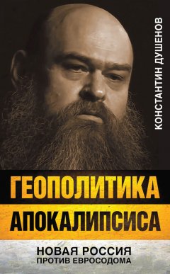 Константин Душенов - Геополитика апокалипсиса. Новая Россия против Евросодома