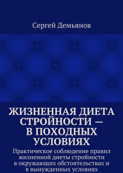 Сергей Демьянов - Жизненная диета стройности – в походных условиях. Практическое соблюдение правил жизненной диеты стройности в окружающих обстоятельствах и в вынужденных условиях