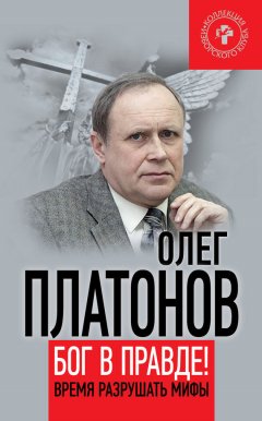 Олег Платонов - Бог в правде! Время разрушать мифы