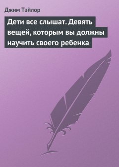 Джим Тэйлор - Дети все слышат. Девять вещей, которым вы должны научить своего ребенка