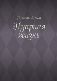 Николай Ильин - Нуарная жизнь