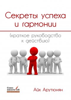 Айк Арутюнян - Секреты успеха и гармонии. Краткое руководство к действию