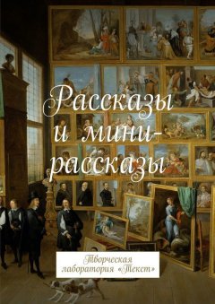 Лолита Волкова - Рассказы и мини-рассказы. Творческая лаборатория «Текст»