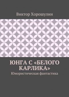 Виктор Хорошулин - Юнга с «Белого карлика». Юмористическая фантастика