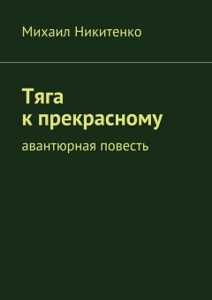 Михаил Никитенко - Тяга к прекрасному. Авантюрная повесть