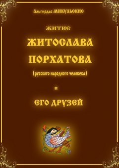 Альгирдас Микульскис - Житие Житослава Порхатова (русского народного человека) и его друзей. Несерьёзные стихи