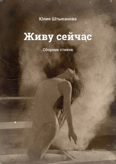 Юлия Штыканова - Живу сейчас. Сборник стихов