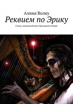 Алина Волку - Реквием по Эрику. Стихи, вдохновлённые Призраком Оперы