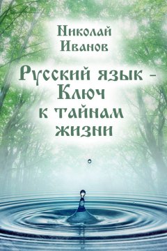 Николай Иванов - Русский язык – ключ к тайнам жизни