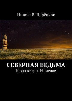 Николай Щербаков - Северная ведьма. Книга вторая. Наследие