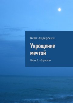 Кейт Андерсенн - Укрощение мечтой. Часть 2. «Этрурия»