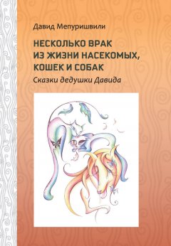 Давид Мепуришвили - Несколько врак из жизни насекомых, кошек и собак. Сказки дедушки Давида