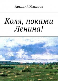 Аркадий Макаров - Коля, покажи Ленина!