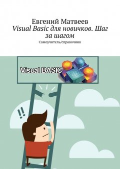 Евгений Матвеев - Visual Basic для новичков. Шаг за шагом. Самоучитель/справочник