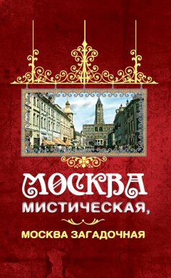 Борис Соколов - Москва мистическая, Москва загадочная