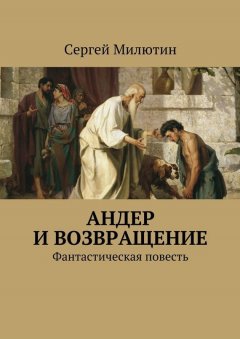 Сергей Милютин - Андер и возвращение. Фантастическая повесть