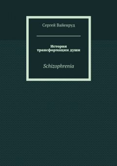 Сергей Вайенруд - История трансформации души. Schizophrenia