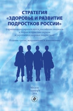 Коллектив авторов - Стратегия «Здоровье и развитие подростков России» (гармонизация европейских и российских подходов к теории и практике охраны и укрепления здоровья подростков)