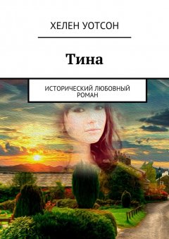 Хелен Уотсон - Тина. исторический любовный роман