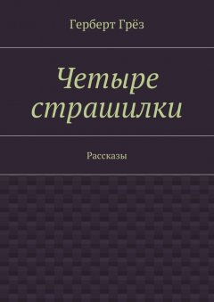 Герберт Грёз - Четыре страшилки. Рассказы