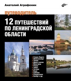 Анатолий Аграфенин - 12 путешествий по Ленинградской области. Путеводитель