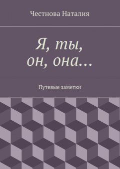 Наталия Честнова - Я, ты, он, она… Путевые заметки